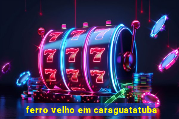 ferro velho em caraguatatuba