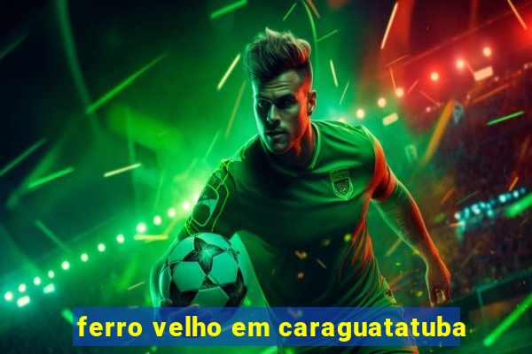 ferro velho em caraguatatuba