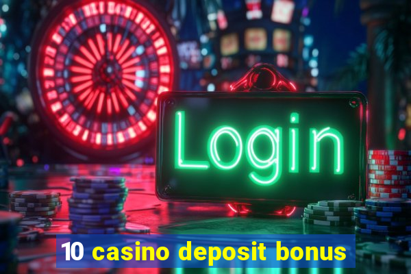 10 casino deposit bonus