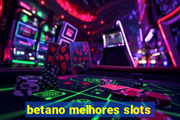 betano melhores slots