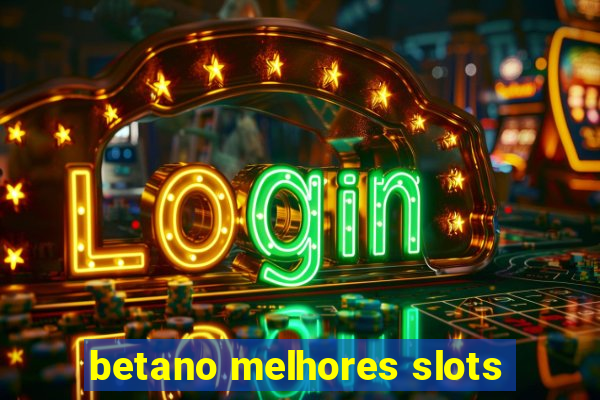 betano melhores slots