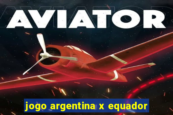 jogo argentina x equador