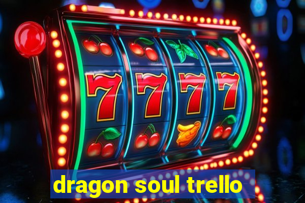 dragon soul trello