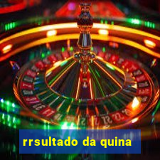 rrsultado da quina