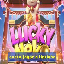 quero jogar o tigrinho