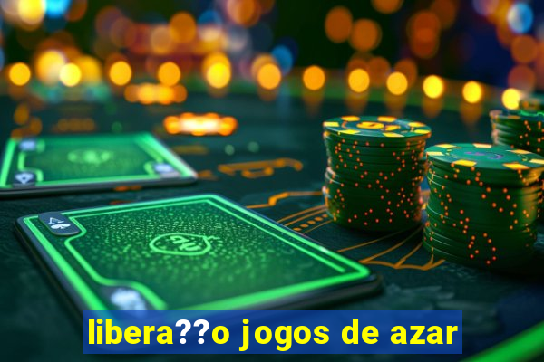 libera??o jogos de azar