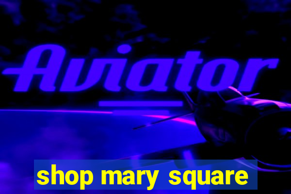 shop mary square