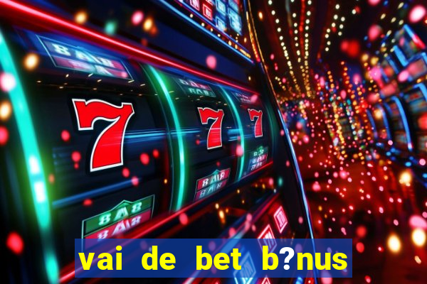 vai de bet b?nus de 20