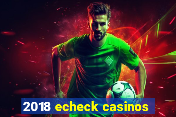 2018 echeck casinos