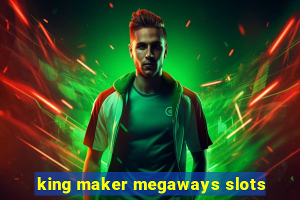 king maker megaways slots