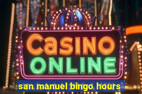 san manuel bingo hours