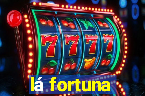 lá fortuna