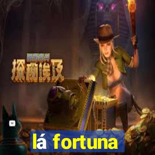 lá fortuna