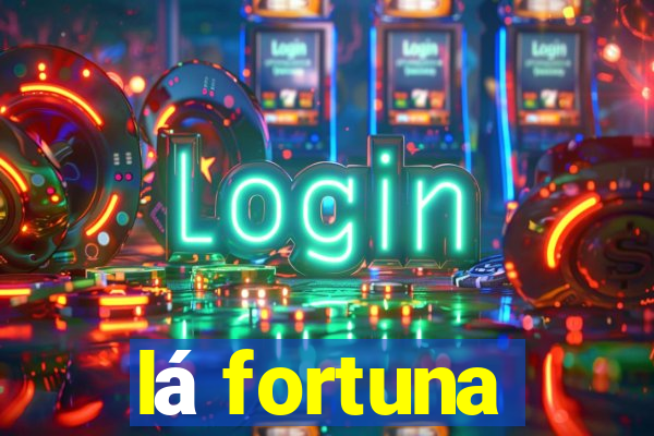 lá fortuna