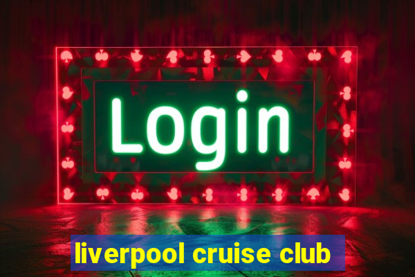 liverpool cruise club