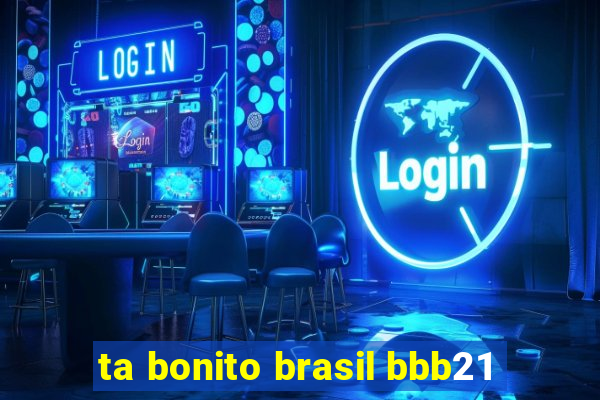 ta bonito brasil bbb21