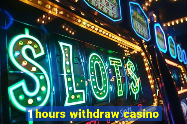 1 hours withdraw casino