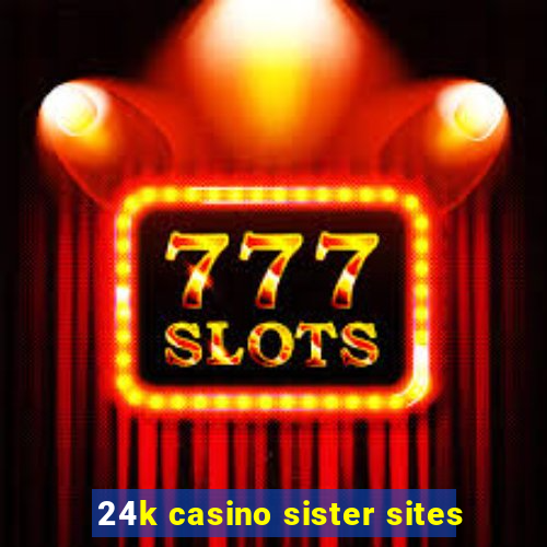 24k casino sister sites