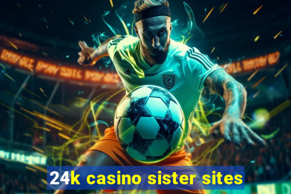 24k casino sister sites