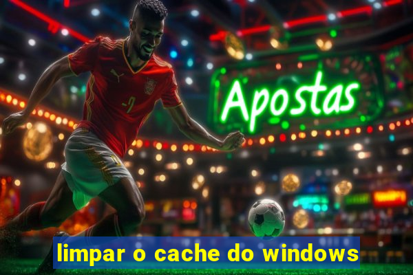 limpar o cache do windows