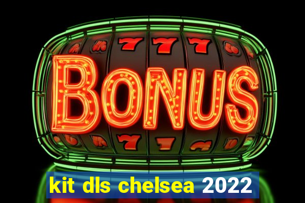 kit dls chelsea 2022