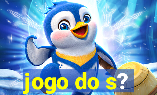 jogo do s?