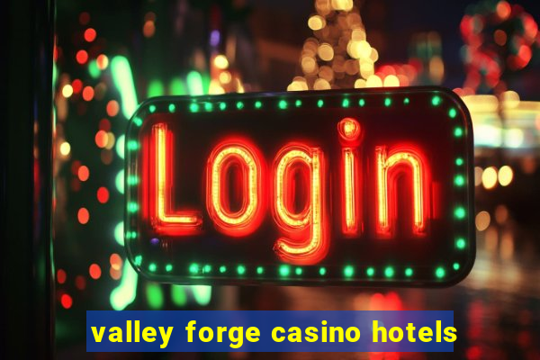 valley forge casino hotels