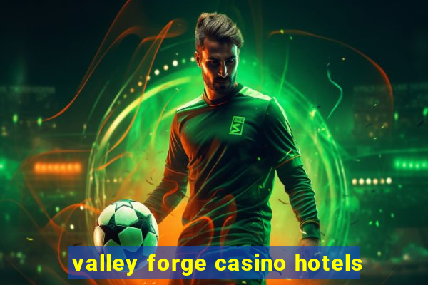 valley forge casino hotels