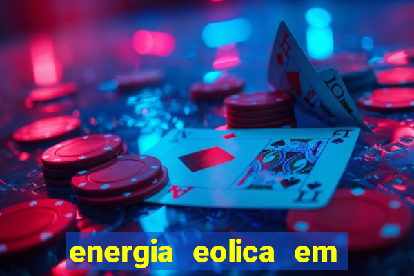 energia eolica em juazeiro bahia