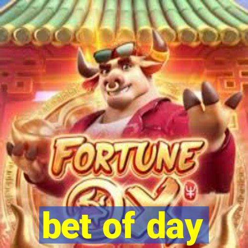 bet of day