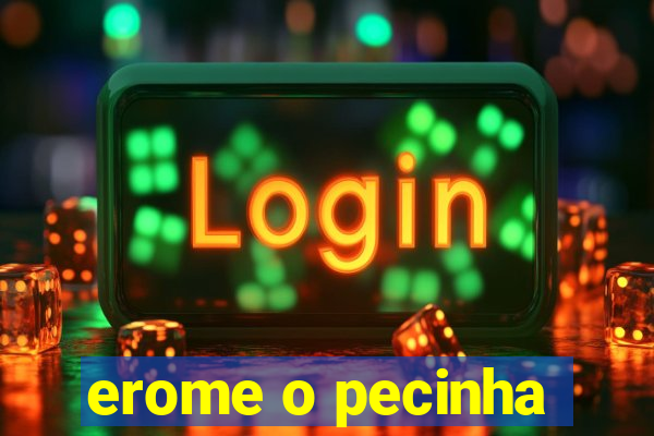 erome o pecinha