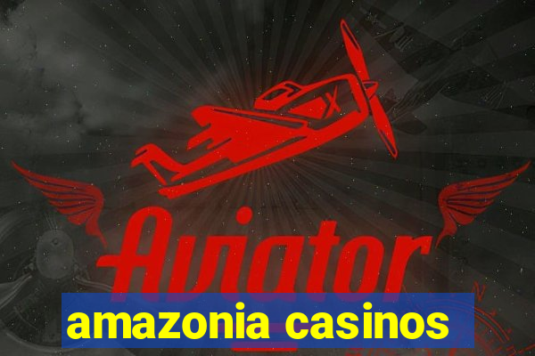 amazonia casinos