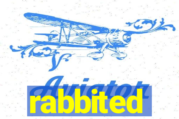 rabbited