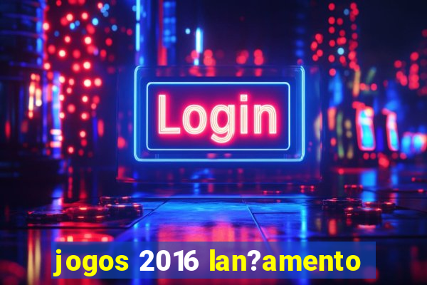 jogos 2016 lan?amento