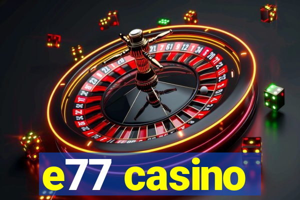 e77 casino