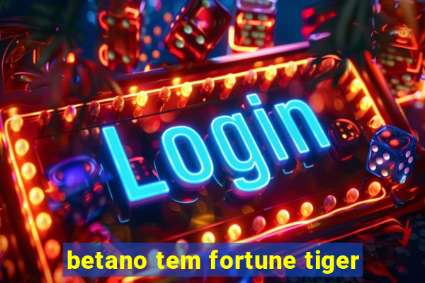 betano tem fortune tiger