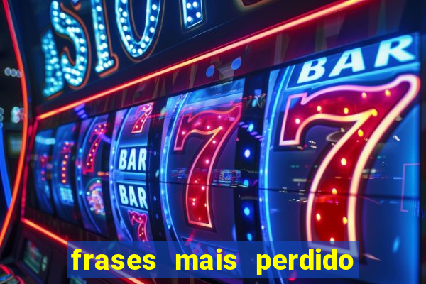 frases mais perdido que surdo em bingo