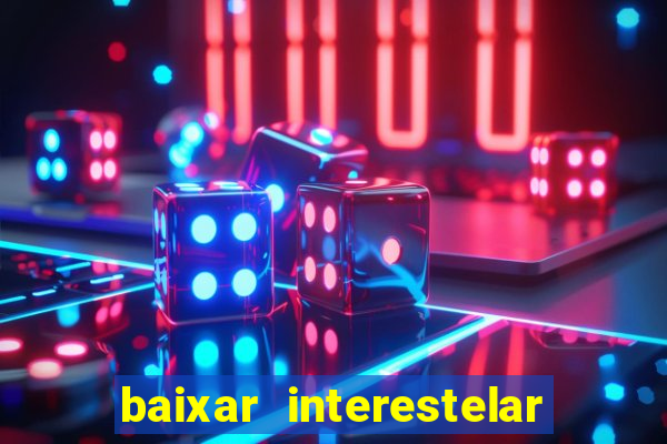 baixar interestelar filme completo dublado