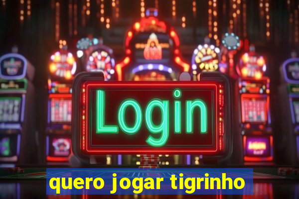 quero jogar tigrinho