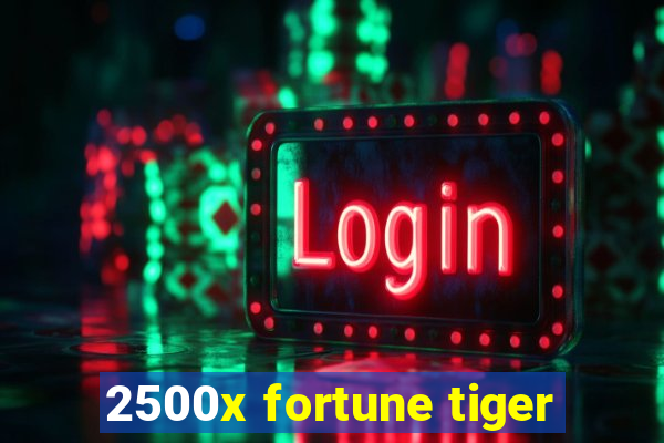 2500x fortune tiger