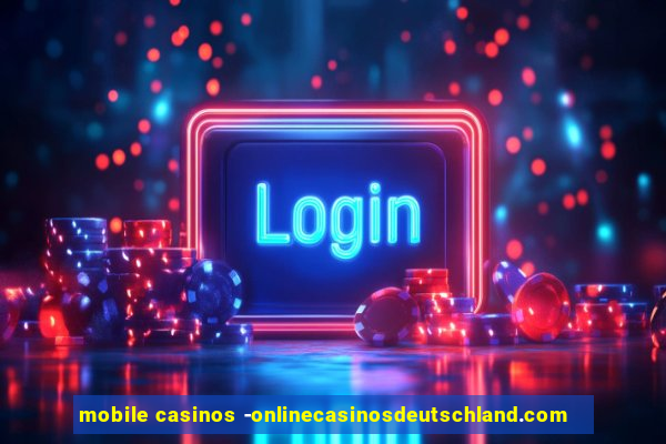 mobile casinos -onlinecasinosdeutschland.com