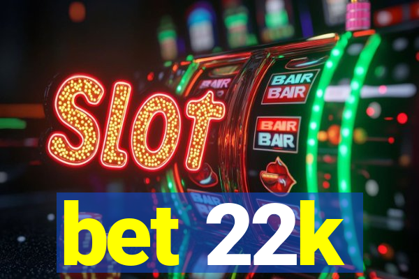 bet 22k