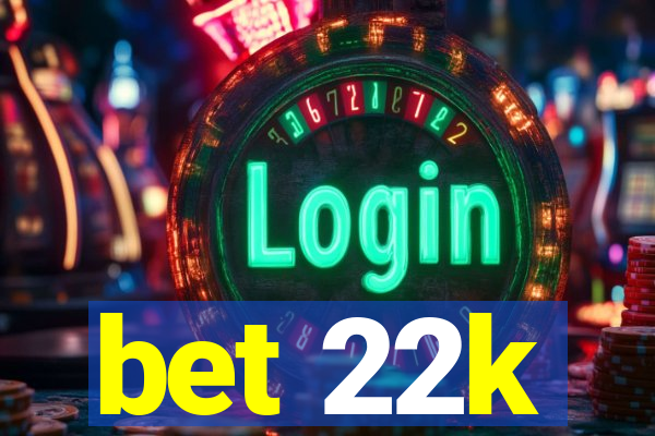 bet 22k