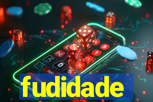 fudidade