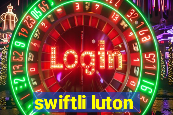 swiftli luton