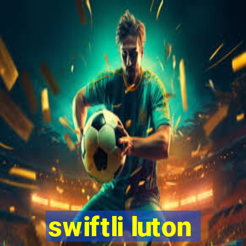 swiftli luton