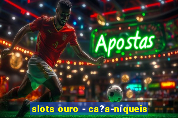 slots ouro - ca?a-níqueis