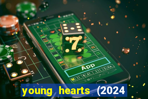 young hearts (2024 assistir online gratis)