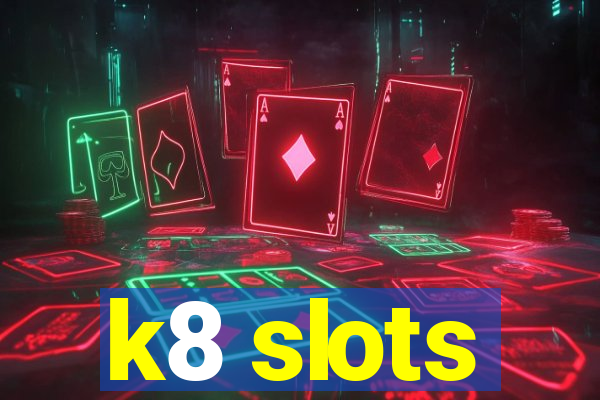 k8 slots