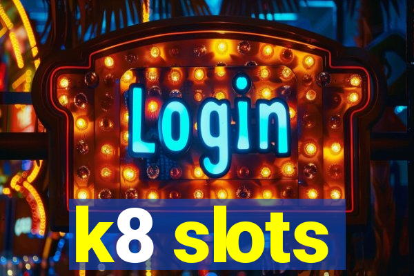 k8 slots